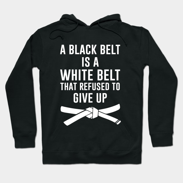 A black belt is a white belt that refused to give up Hoodie by outdoorlover